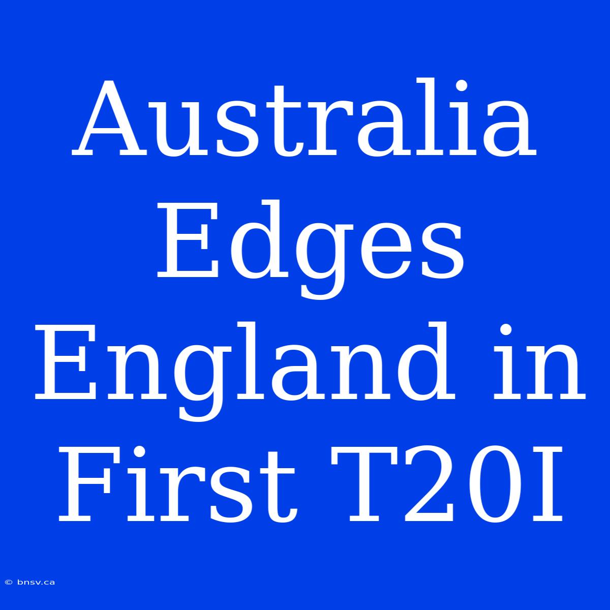 Australia Edges England In First T20I