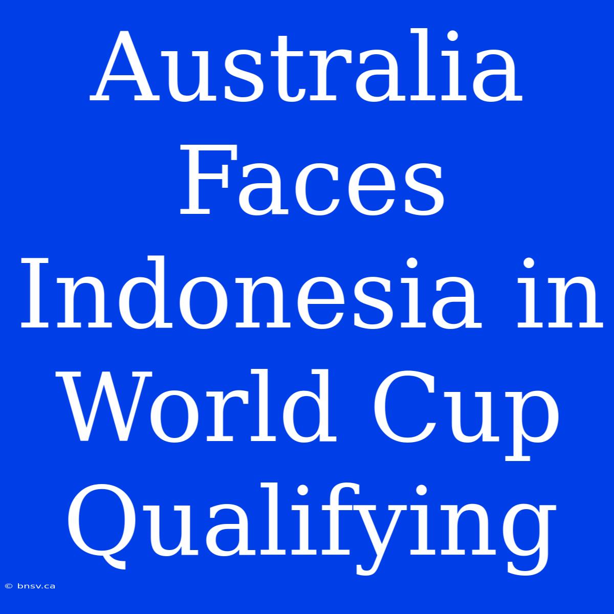 Australia Faces Indonesia In World Cup Qualifying