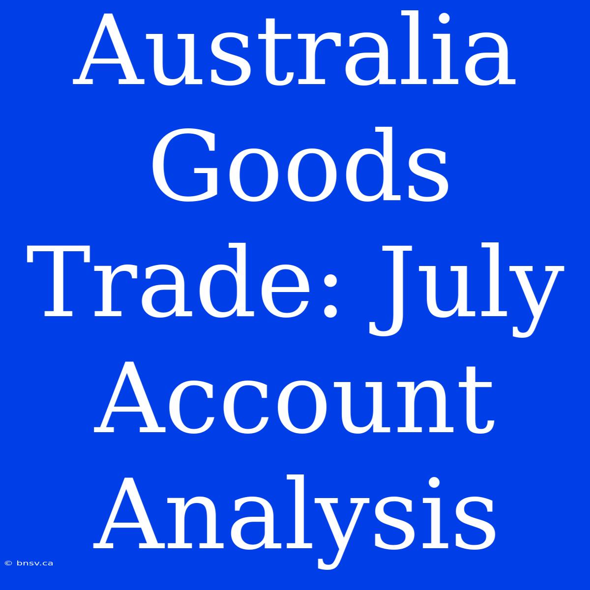 Australia Goods Trade: July Account Analysis