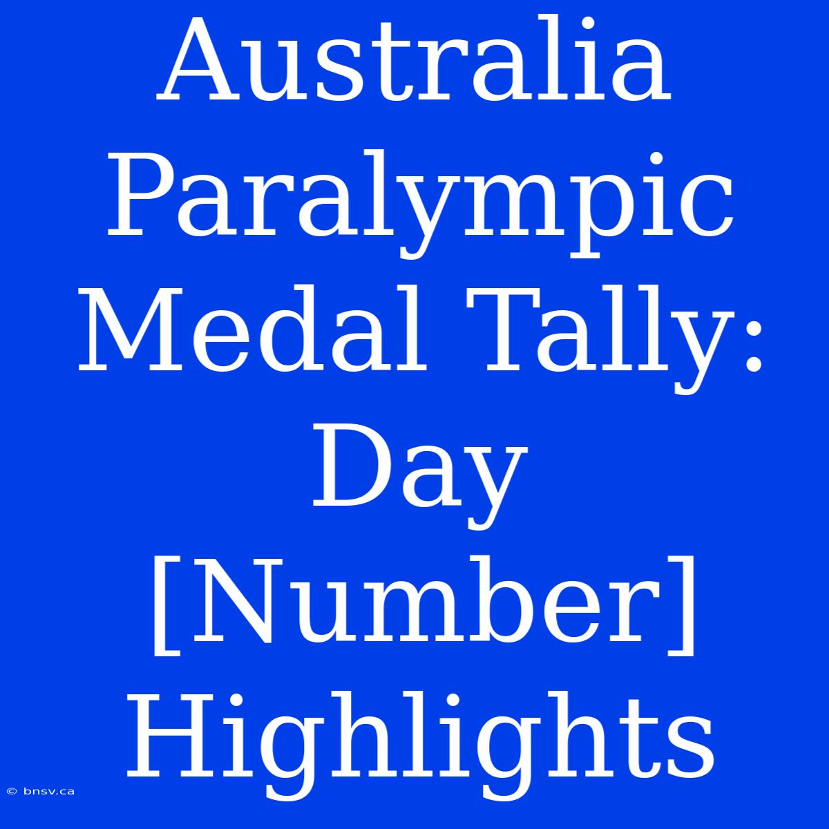 Australia Paralympic Medal Tally: Day [Number] Highlights