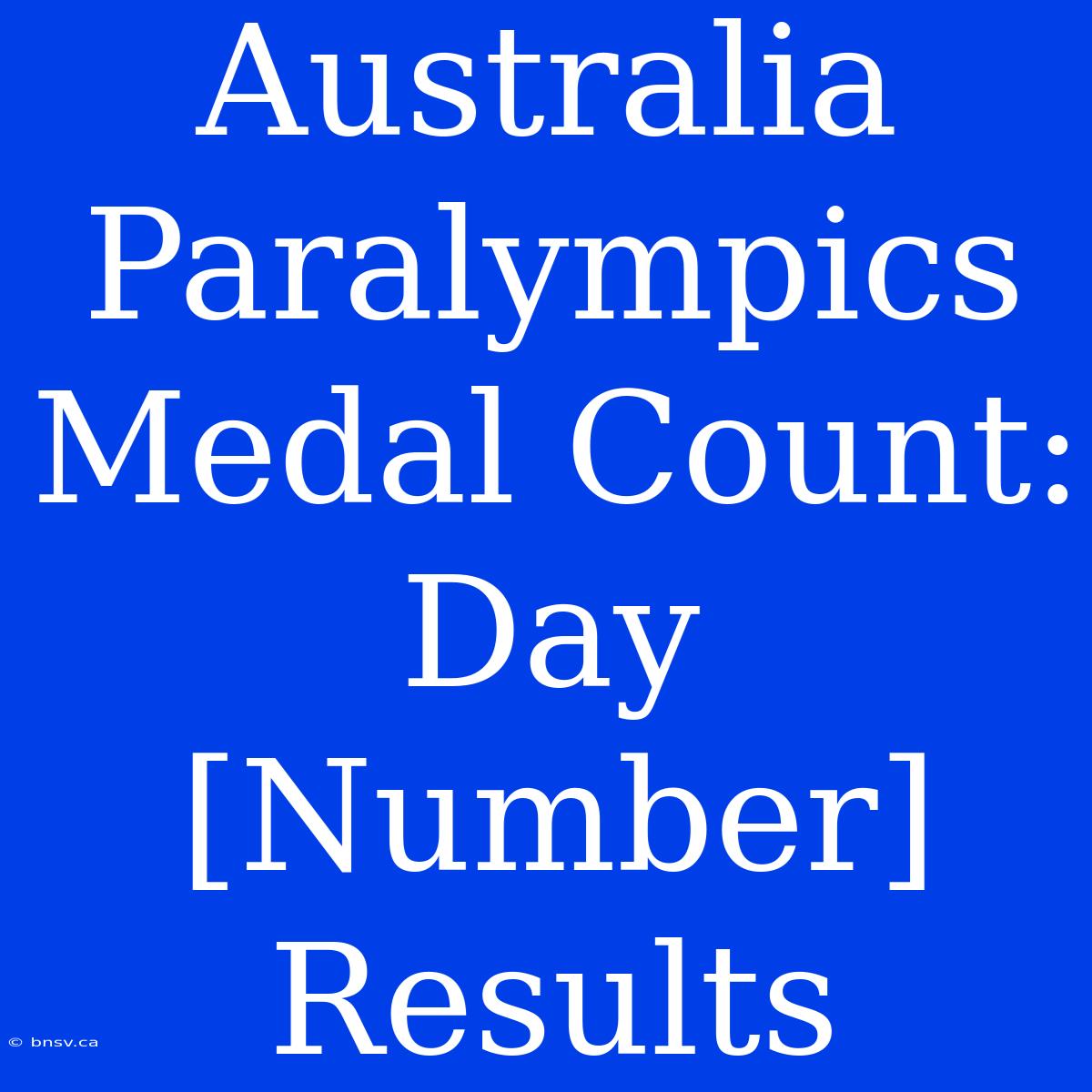 Australia Paralympics Medal Count: Day [Number] Results