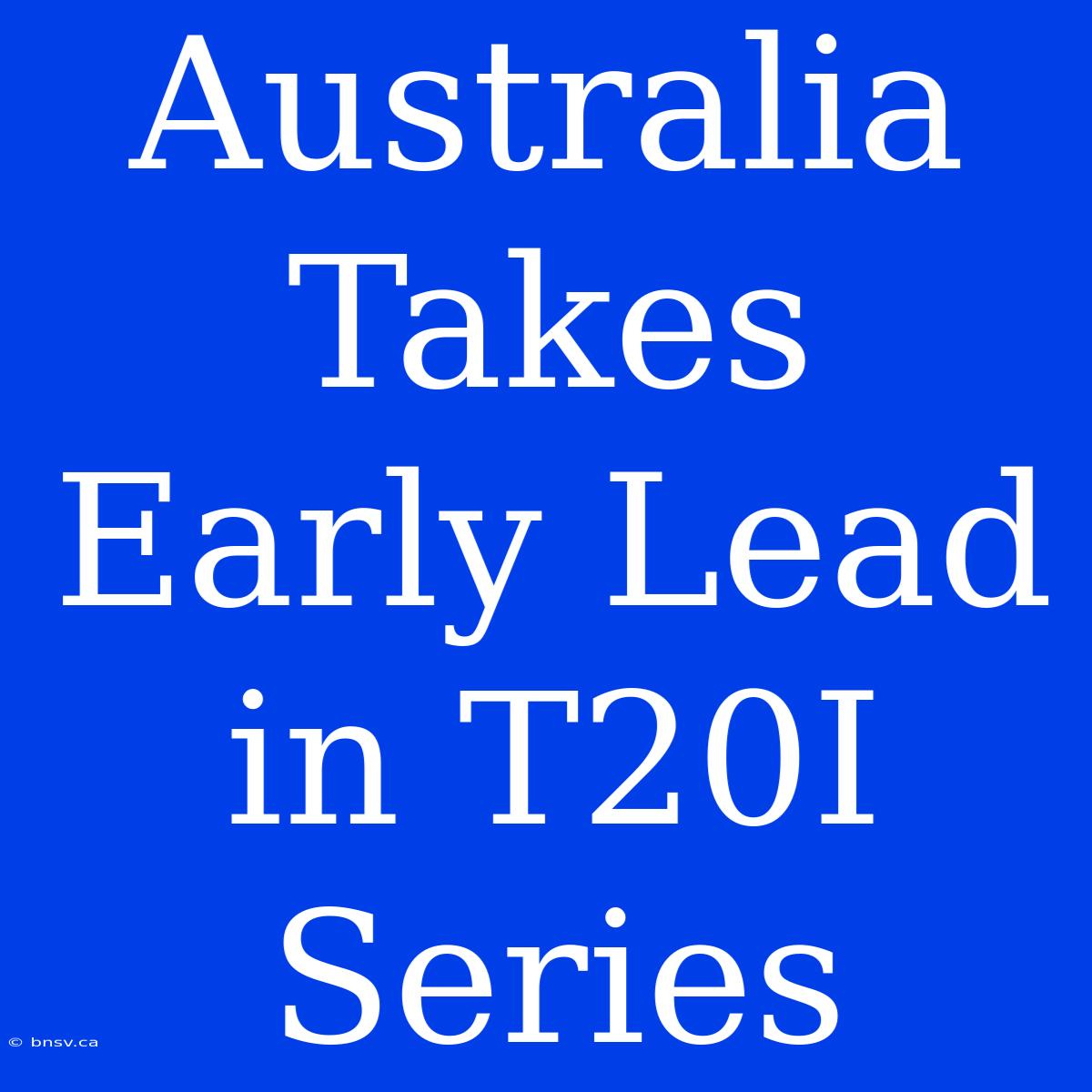 Australia Takes Early Lead In T20I Series