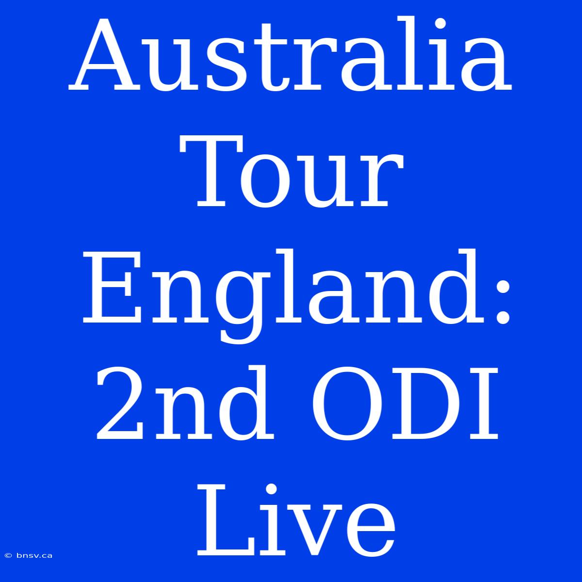 Australia Tour England: 2nd ODI Live