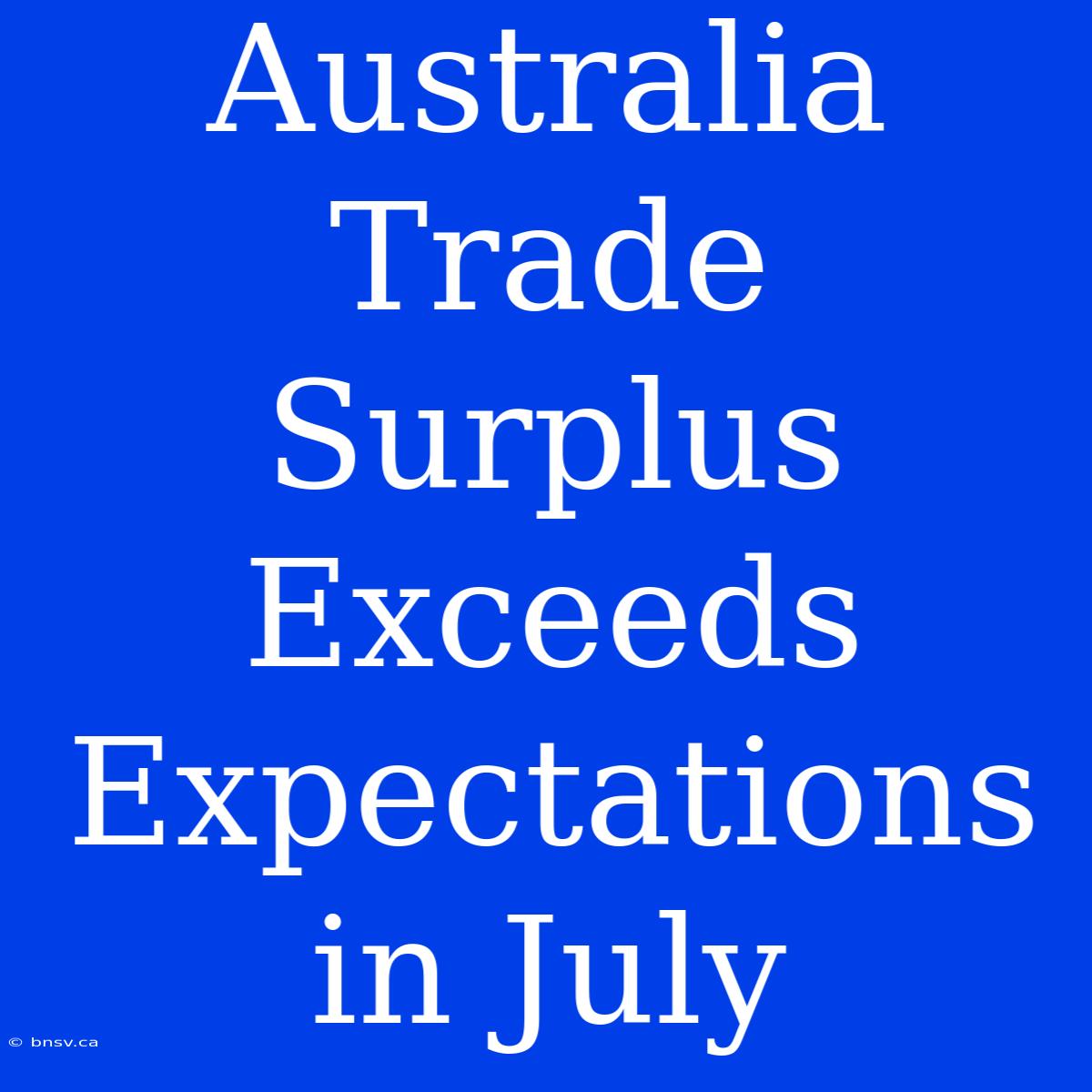 Australia Trade Surplus Exceeds Expectations In July