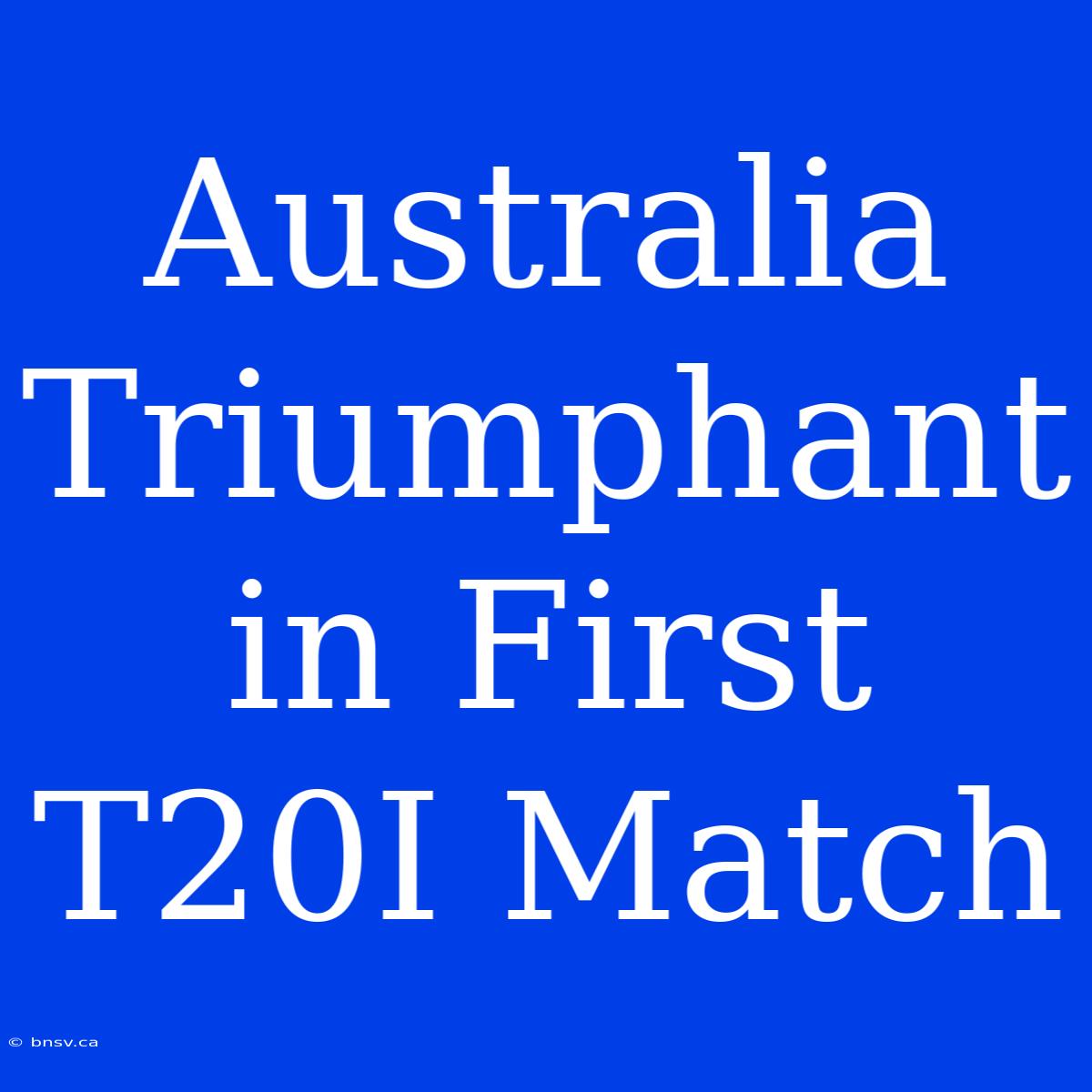 Australia Triumphant In First T20I Match