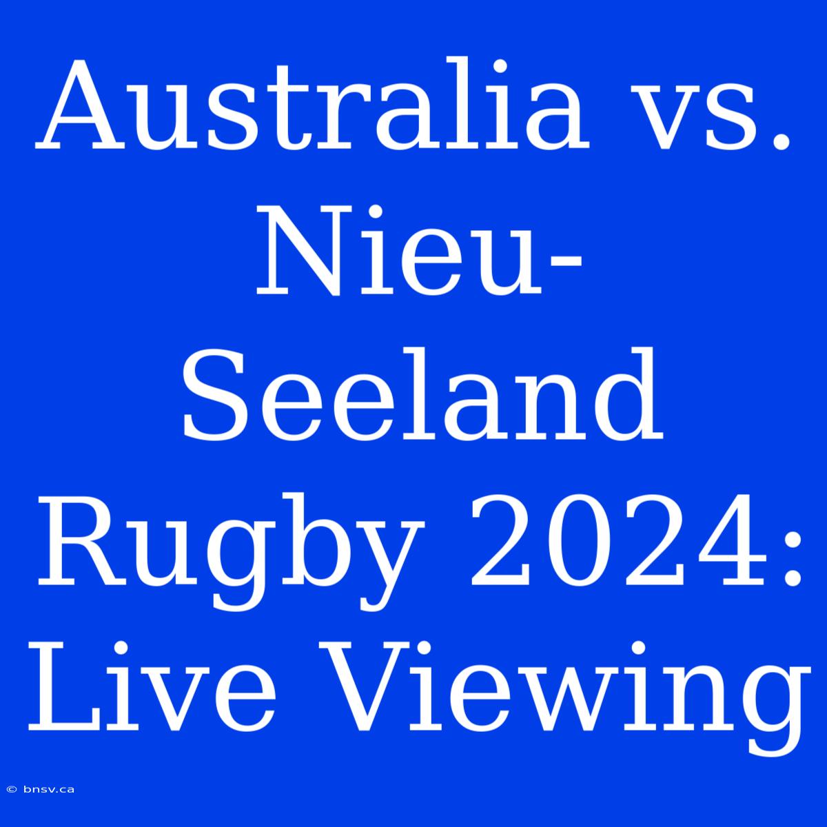 Australia Vs. Nieu-Seeland Rugby 2024: Live Viewing