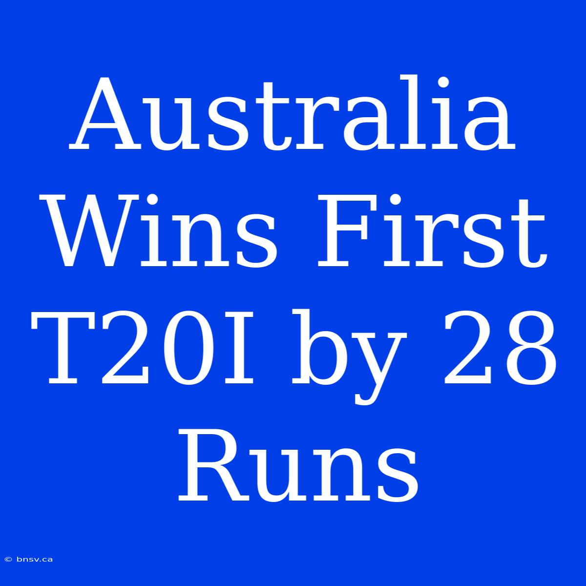 Australia Wins First T20I By 28 Runs