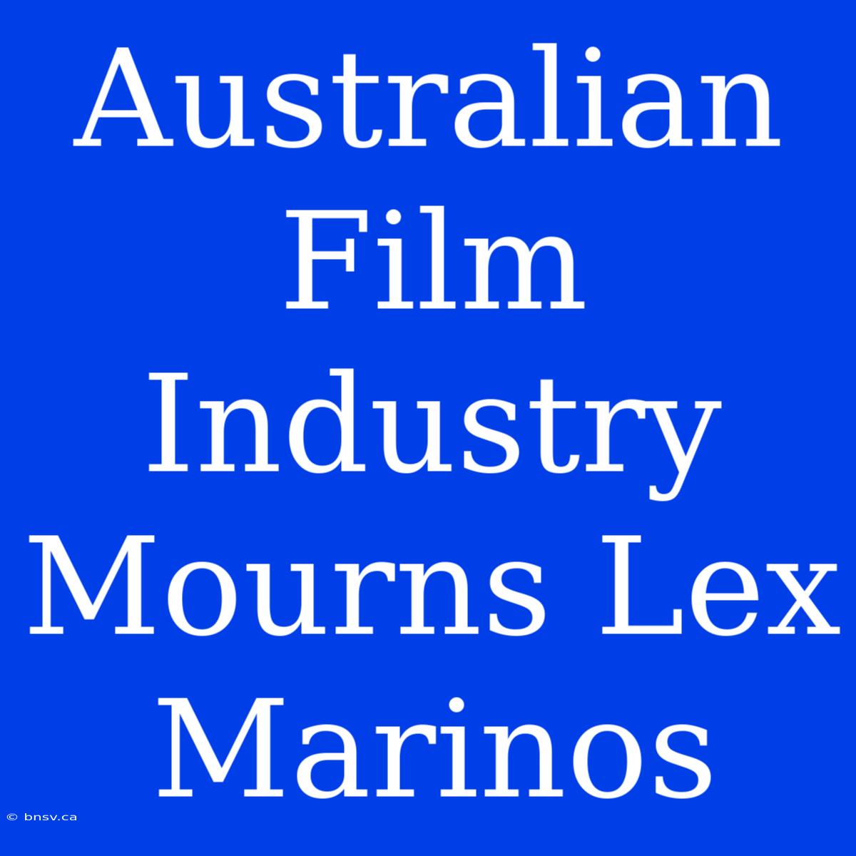 Australian Film Industry Mourns Lex Marinos