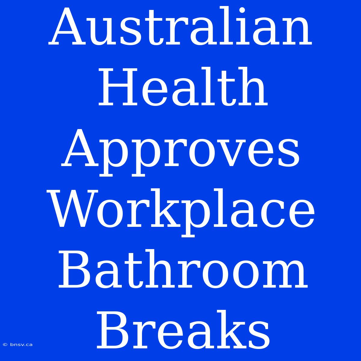 Australian Health Approves Workplace Bathroom Breaks