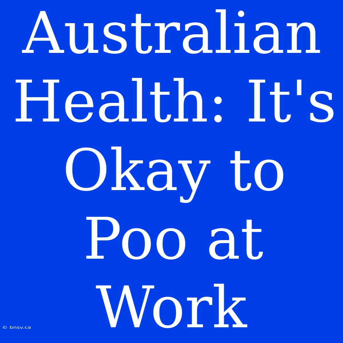 Australian Health: It's Okay To Poo At Work