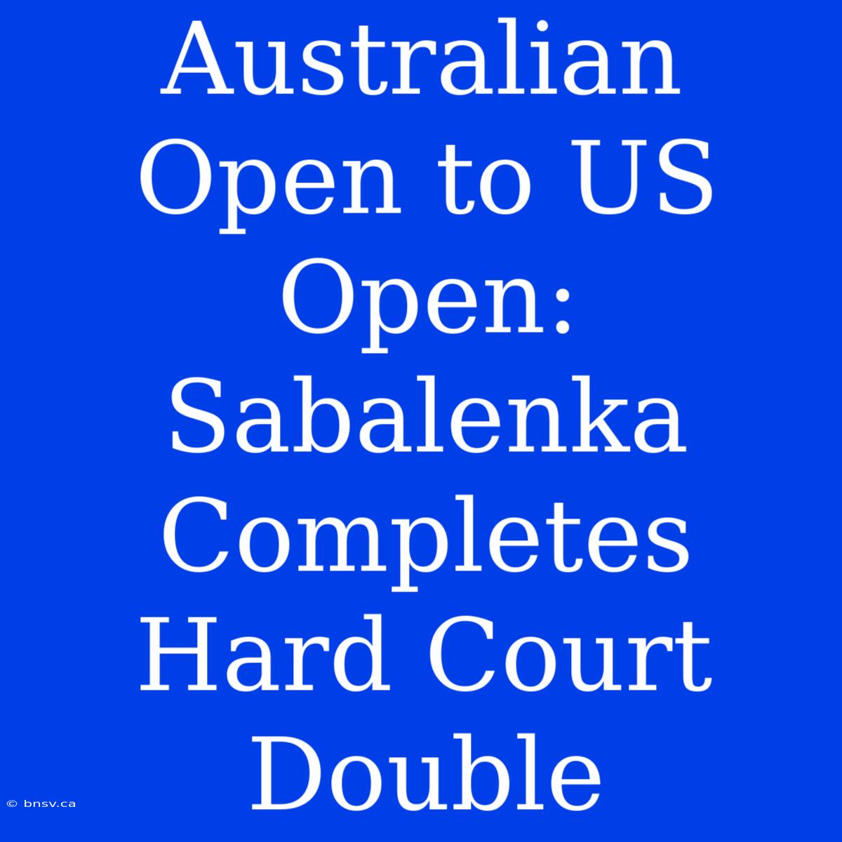 Australian Open To US Open: Sabalenka Completes Hard Court Double