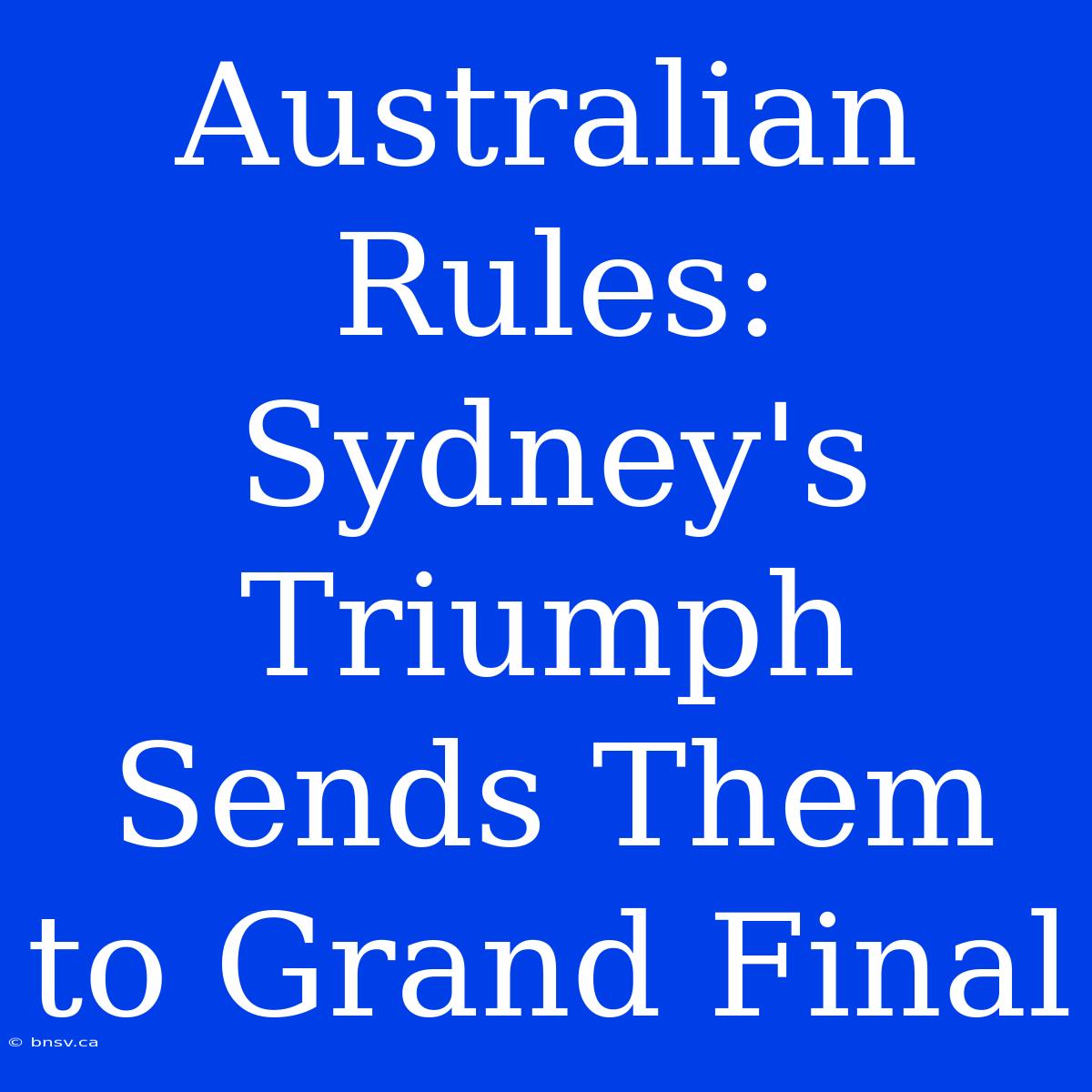 Australian Rules: Sydney's Triumph Sends Them To Grand Final