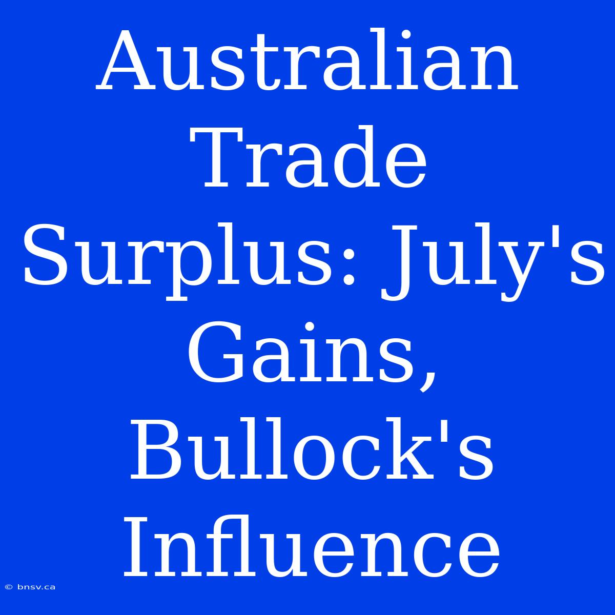 Australian Trade Surplus: July's Gains, Bullock's Influence