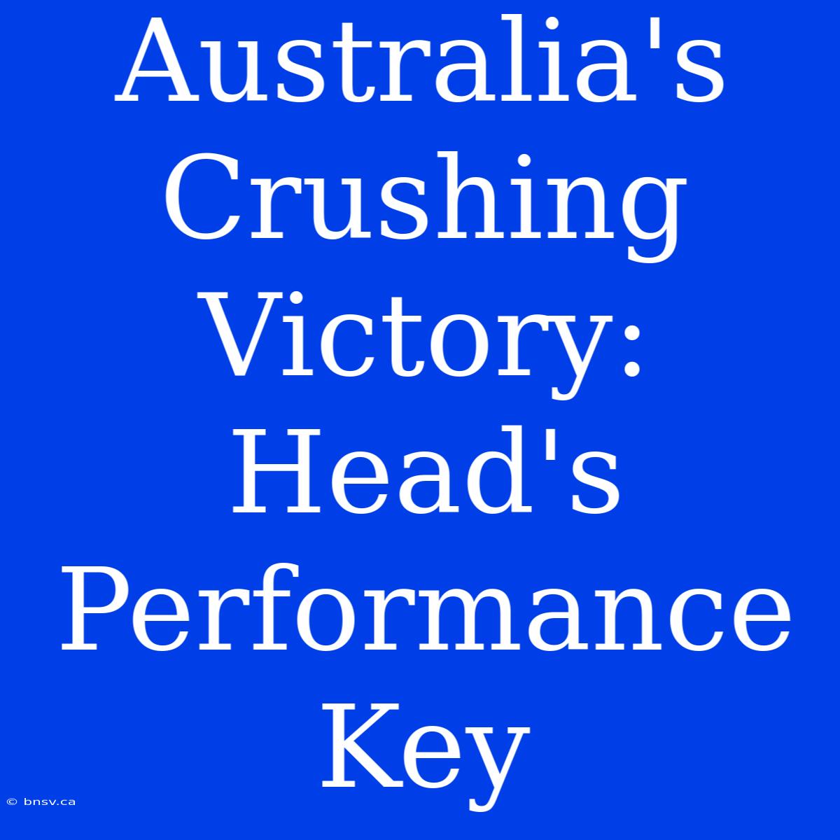 Australia's Crushing Victory: Head's Performance Key