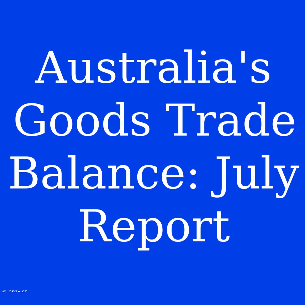 Australia's Goods Trade Balance: July Report