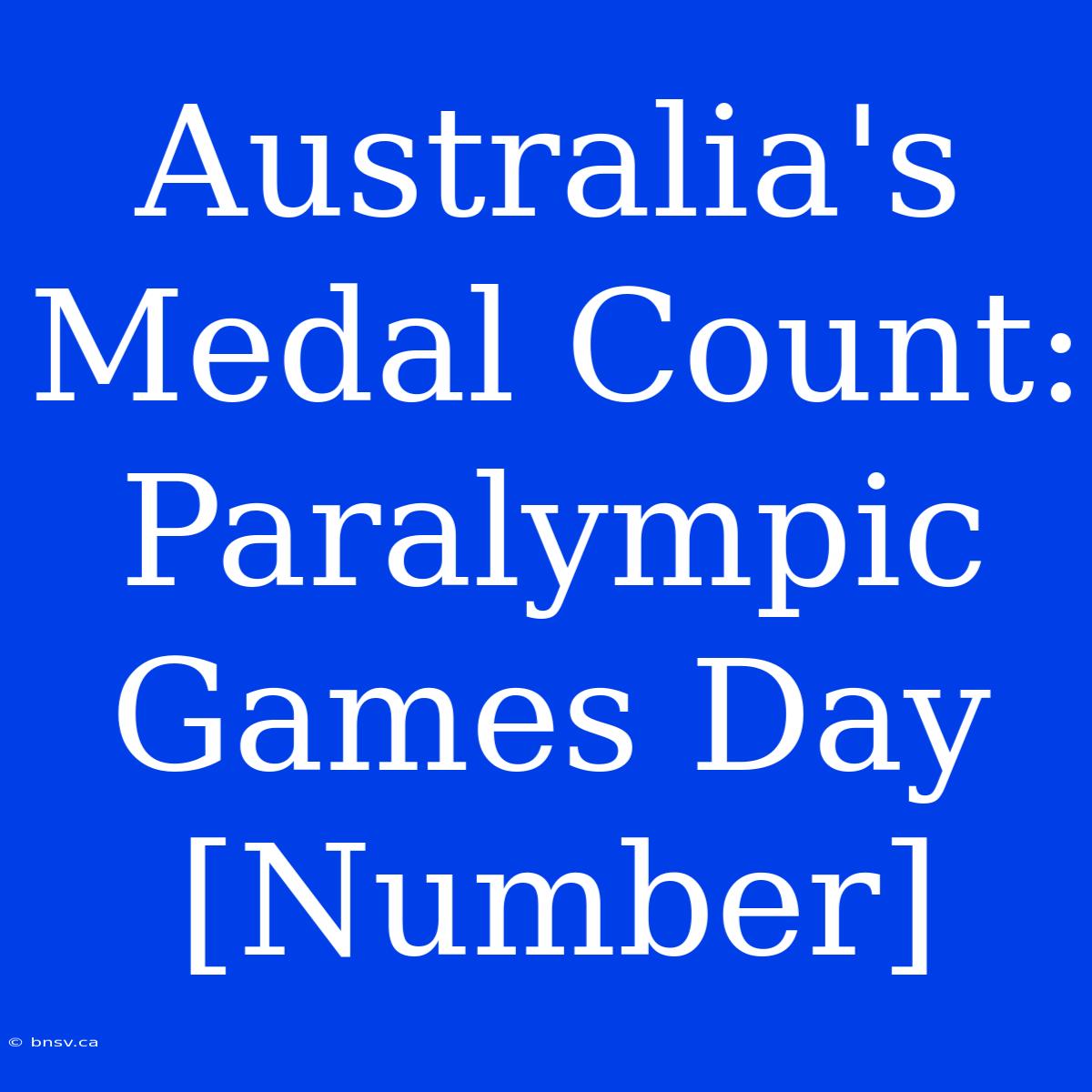 Australia's Medal Count: Paralympic Games Day [Number]