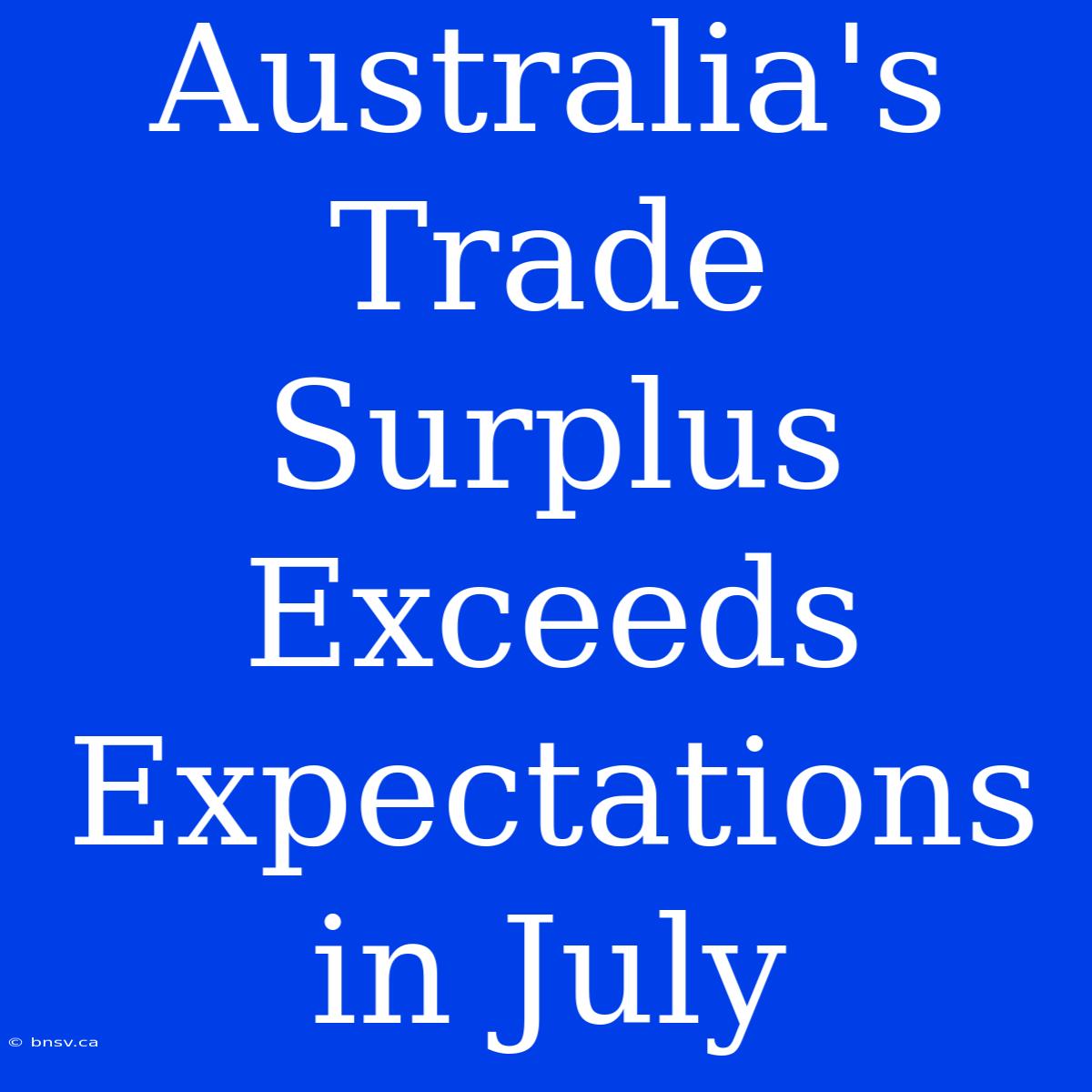 Australia's Trade Surplus Exceeds Expectations In July