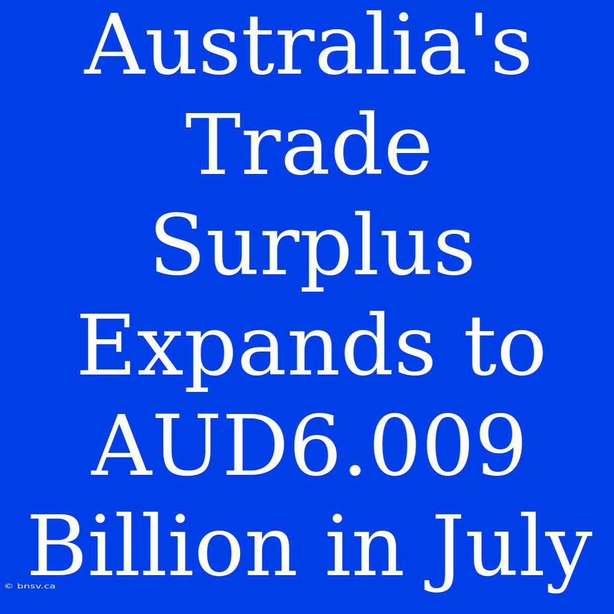 Australia's Trade Surplus Expands To AUD6.009 Billion In July