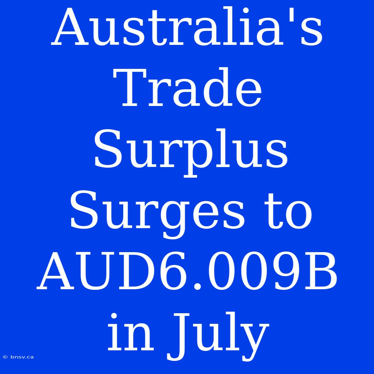 Australia's Trade Surplus Surges To AUD6.009B In July