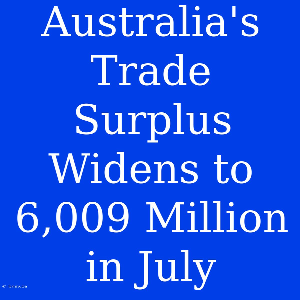 Australia's Trade Surplus Widens To 6,009 Million In July