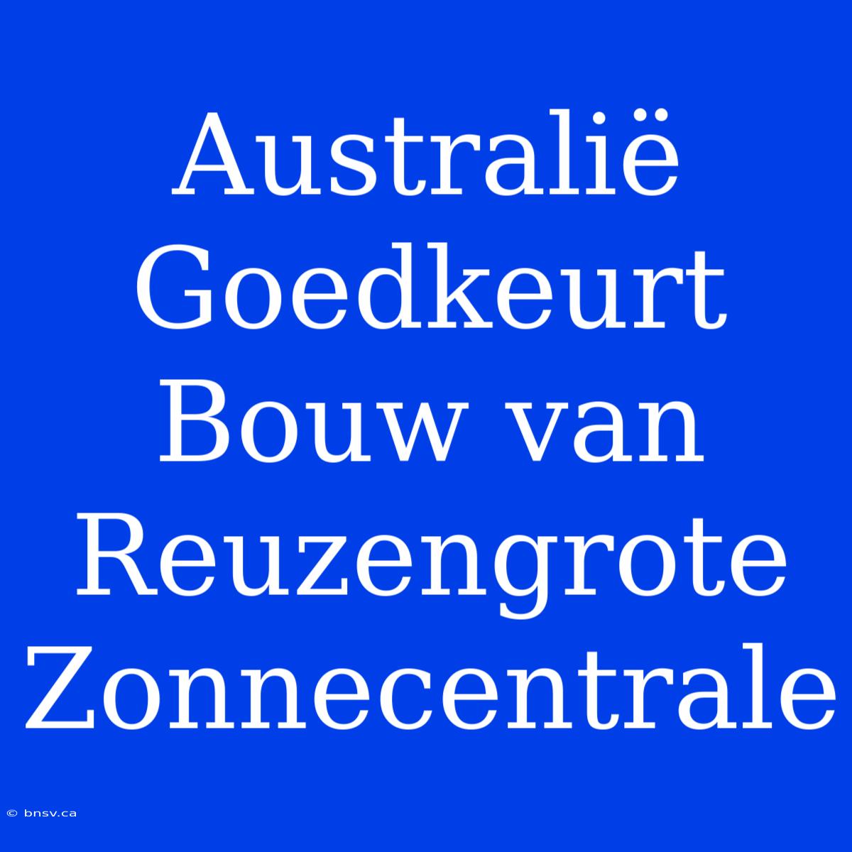 Australië Goedkeurt Bouw Van Reuzengrote Zonnecentrale