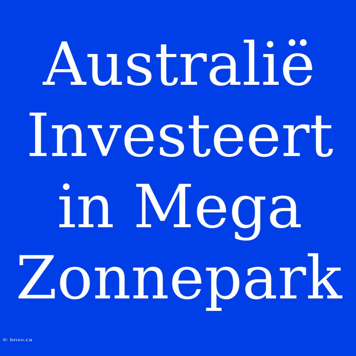 Australië Investeert In Mega Zonnepark