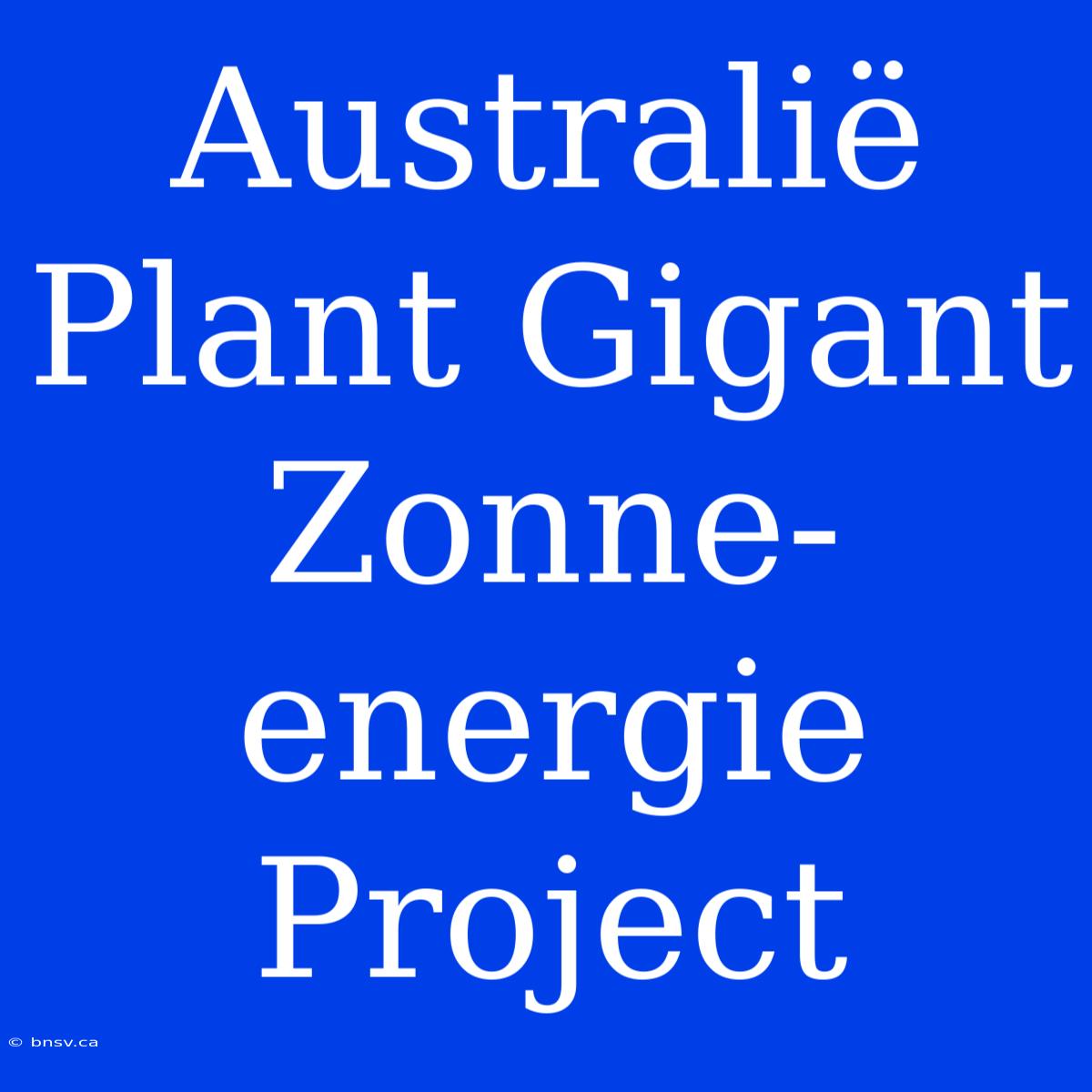 Australië Plant Gigant Zonne-energie Project