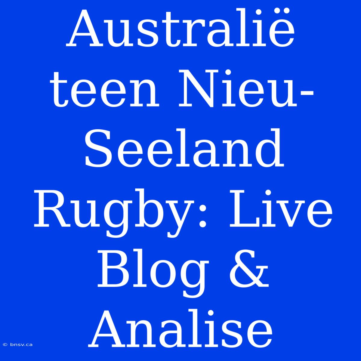 Australië Teen Nieu-Seeland Rugby: Live Blog & Analise