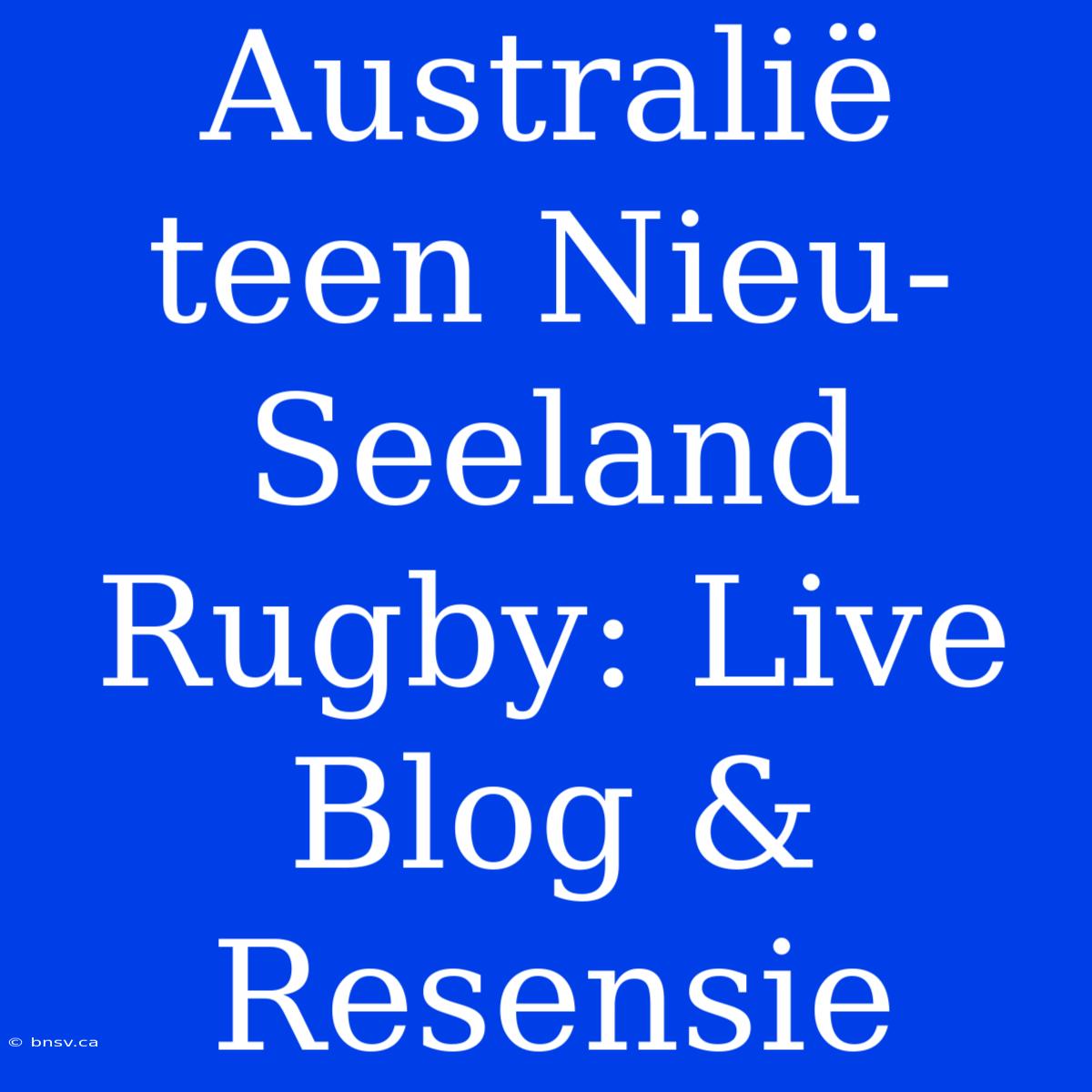 Australië Teen Nieu-Seeland Rugby: Live Blog & Resensie