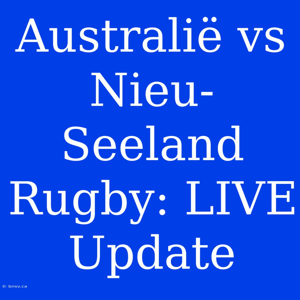 Australië Vs Nieu-Seeland Rugby: LIVE Update