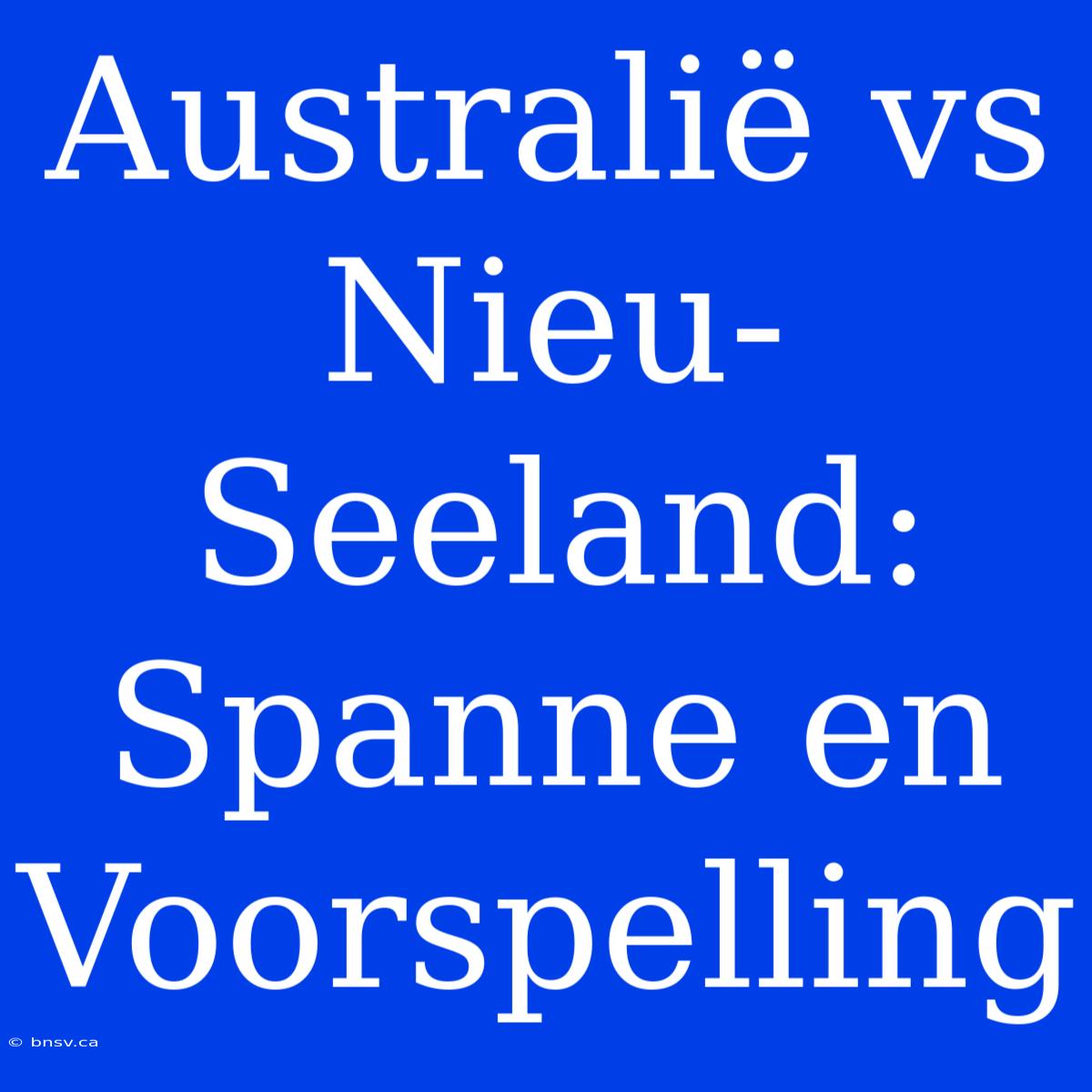 Australië Vs Nieu-Seeland: Spanne En Voorspelling