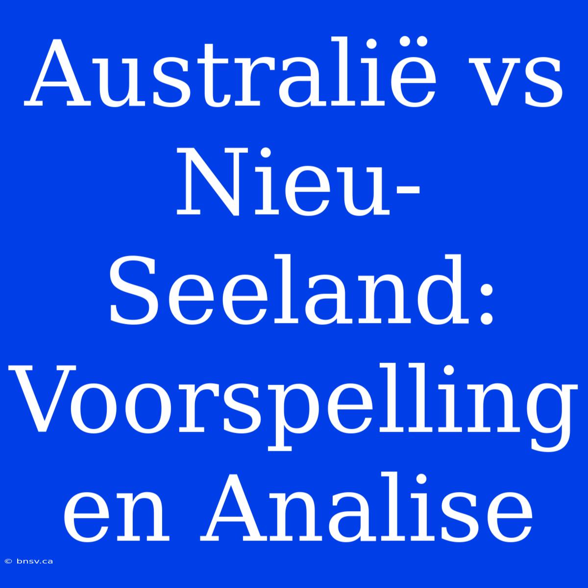 Australië Vs Nieu-Seeland: Voorspelling En Analise