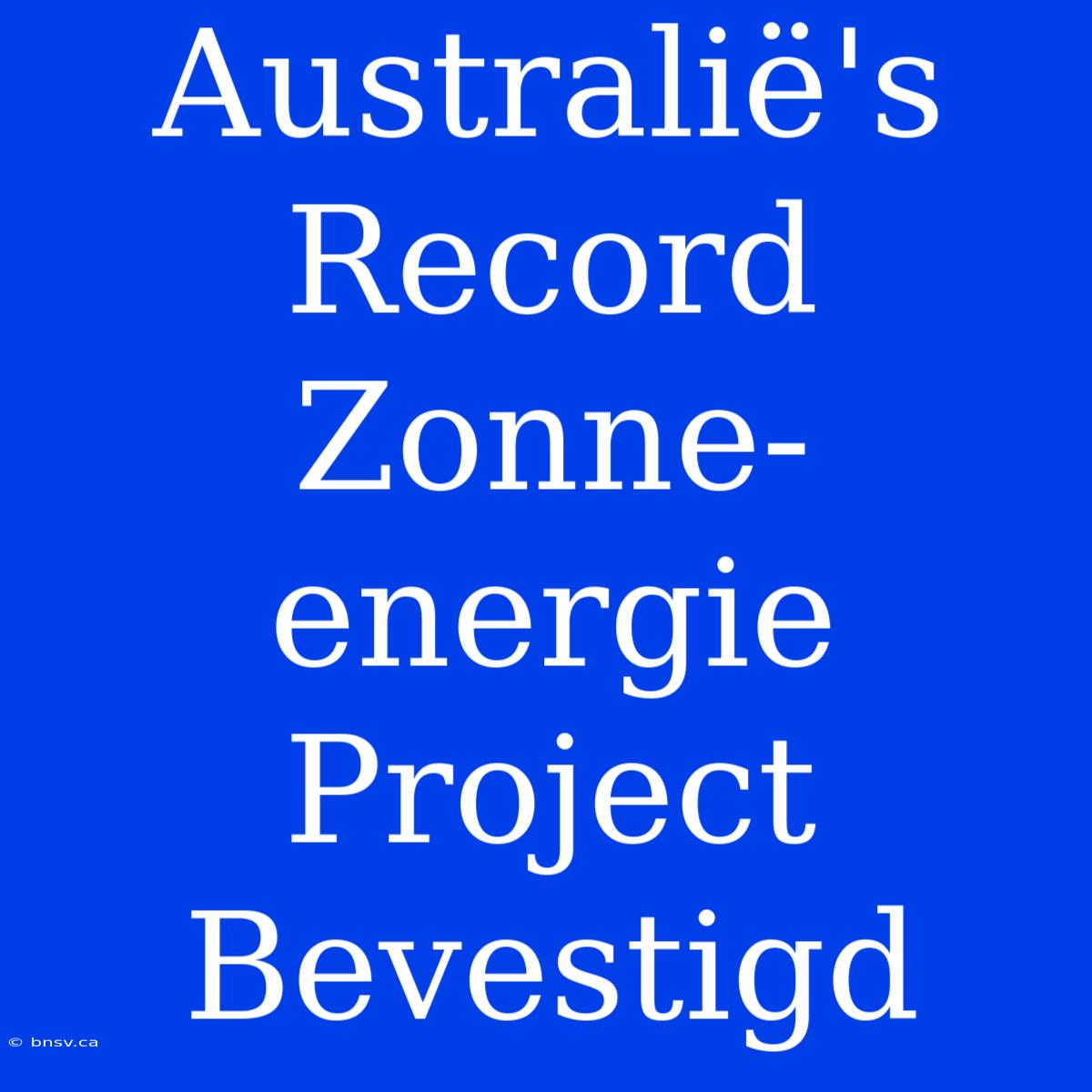 Australië's Record Zonne-energie Project Bevestigd