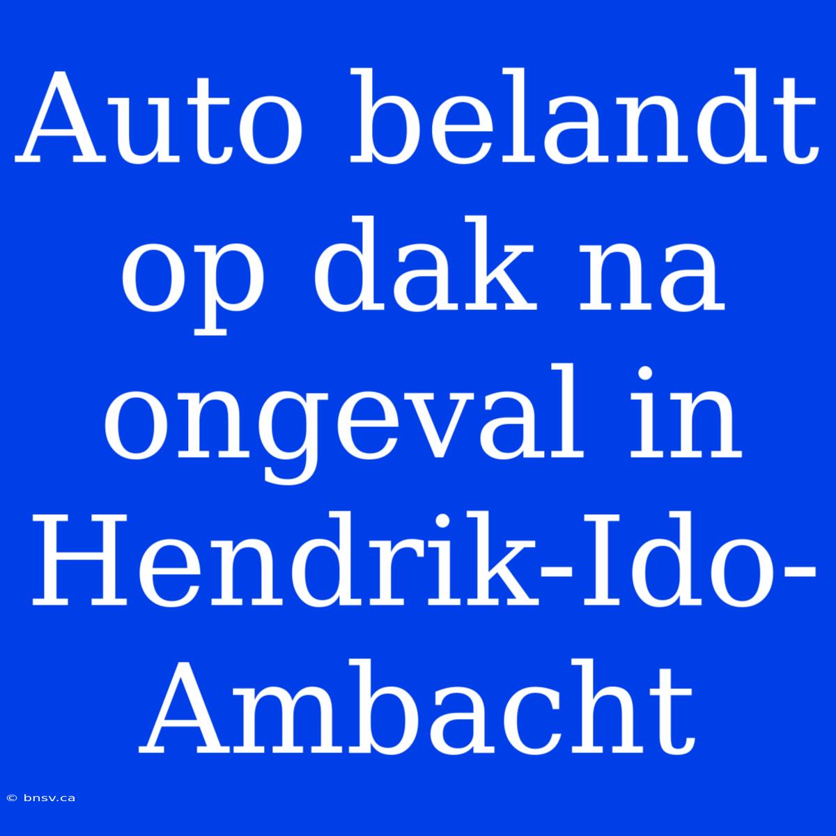 Auto Belandt Op Dak Na Ongeval In Hendrik-Ido-Ambacht