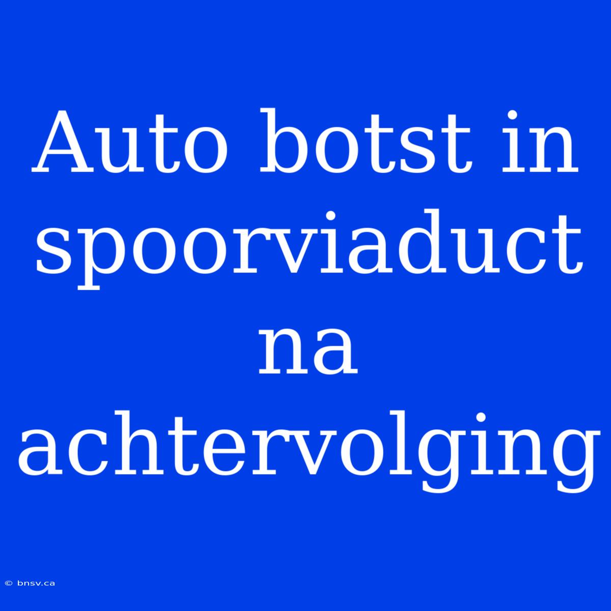 Auto Botst In Spoorviaduct Na Achtervolging