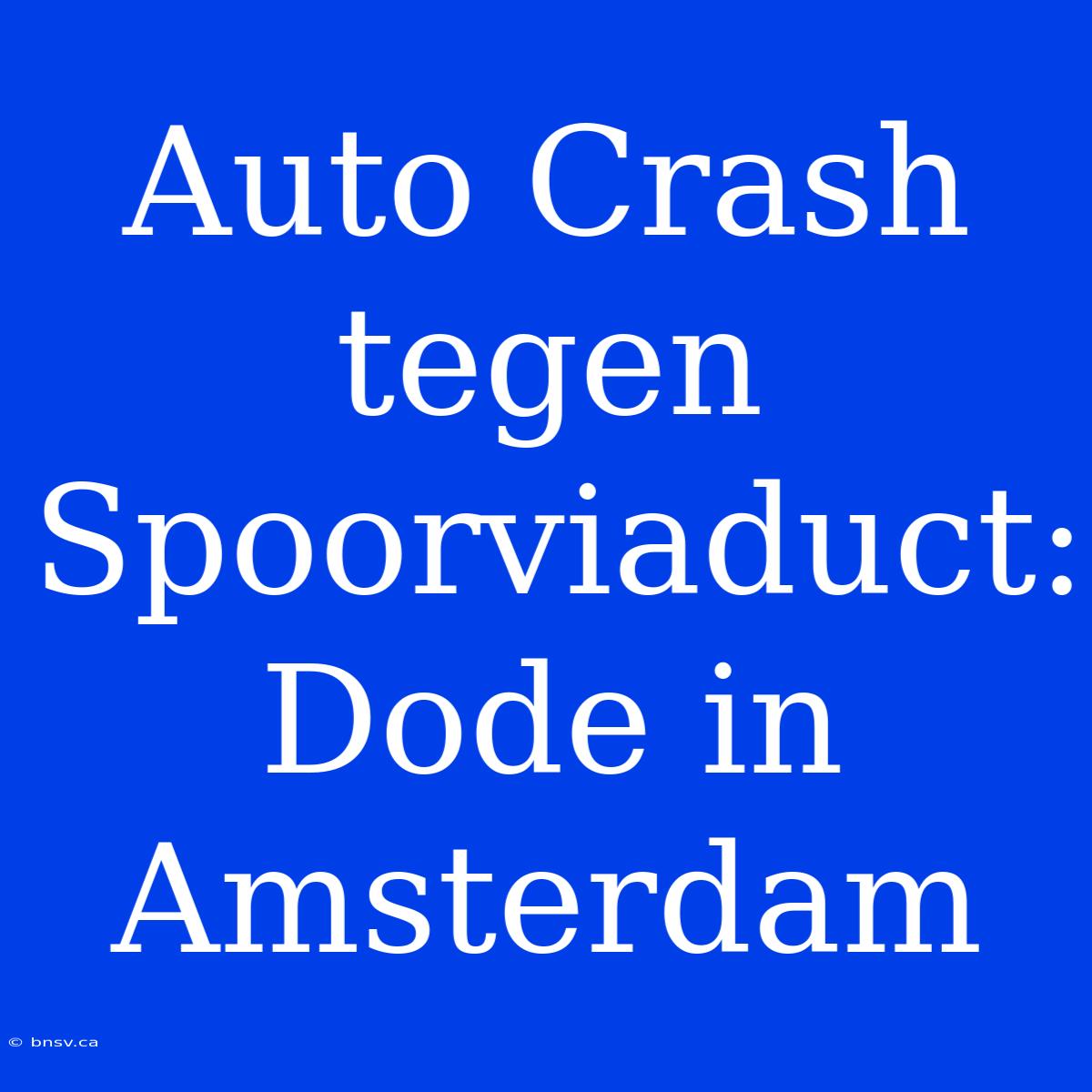 Auto Crash Tegen Spoorviaduct: Dode In Amsterdam