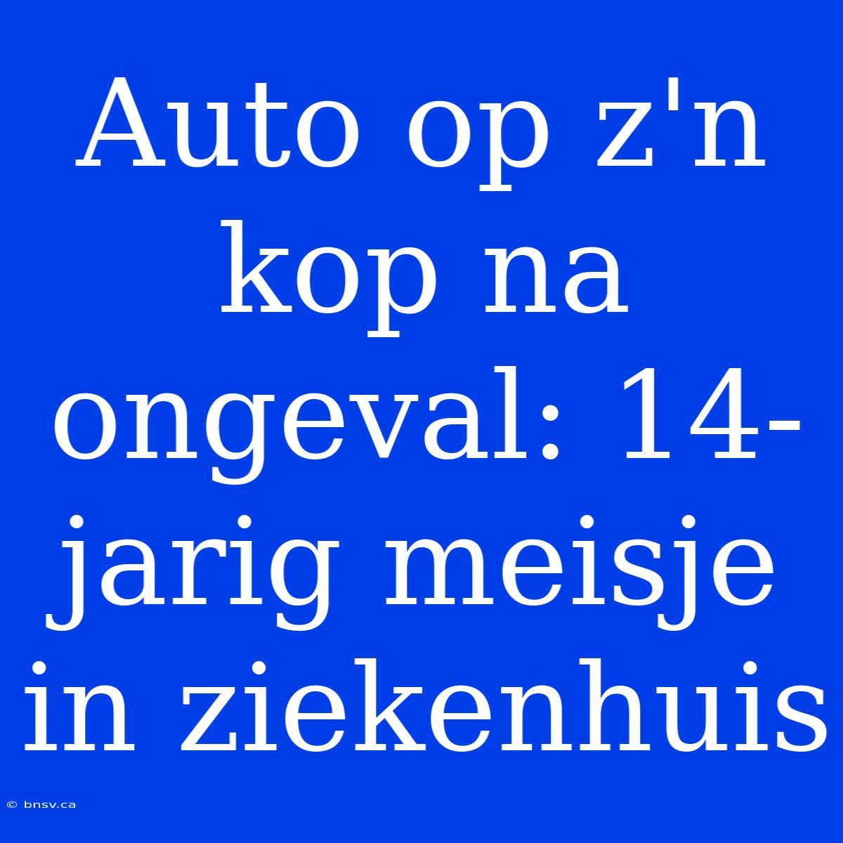 Auto Op Z'n Kop Na Ongeval: 14-jarig Meisje In Ziekenhuis