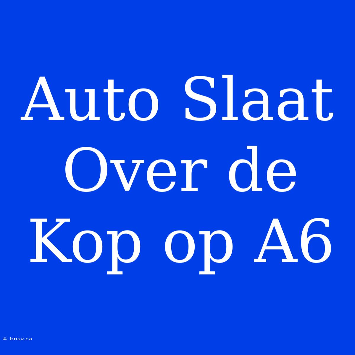 Auto Slaat Over De Kop Op A6