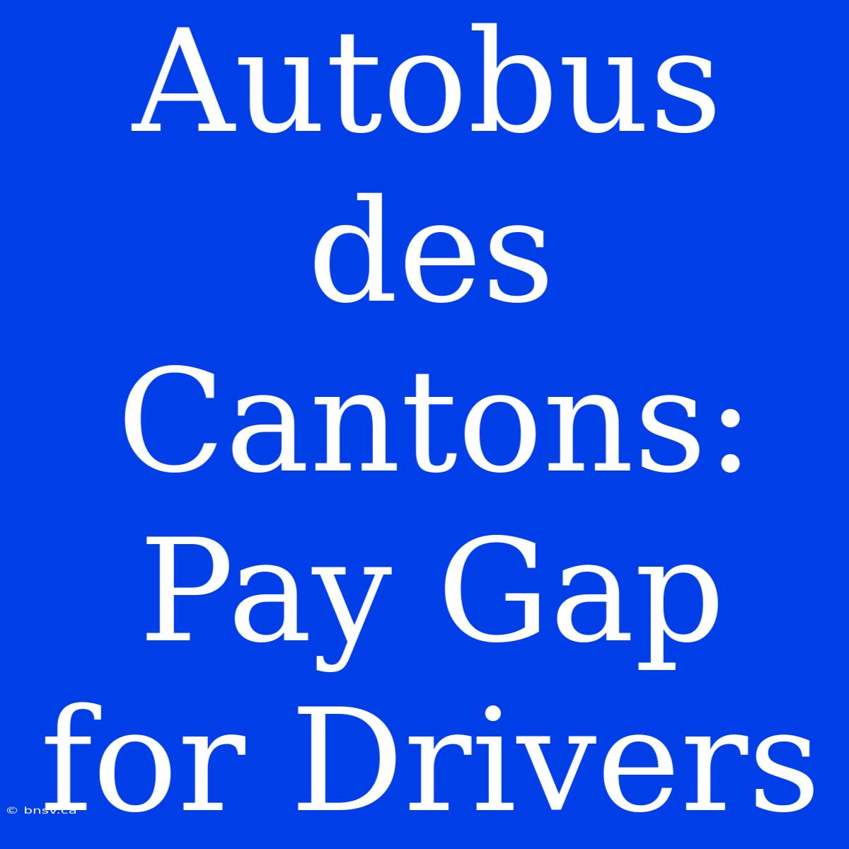 Autobus Des Cantons: Pay Gap For Drivers