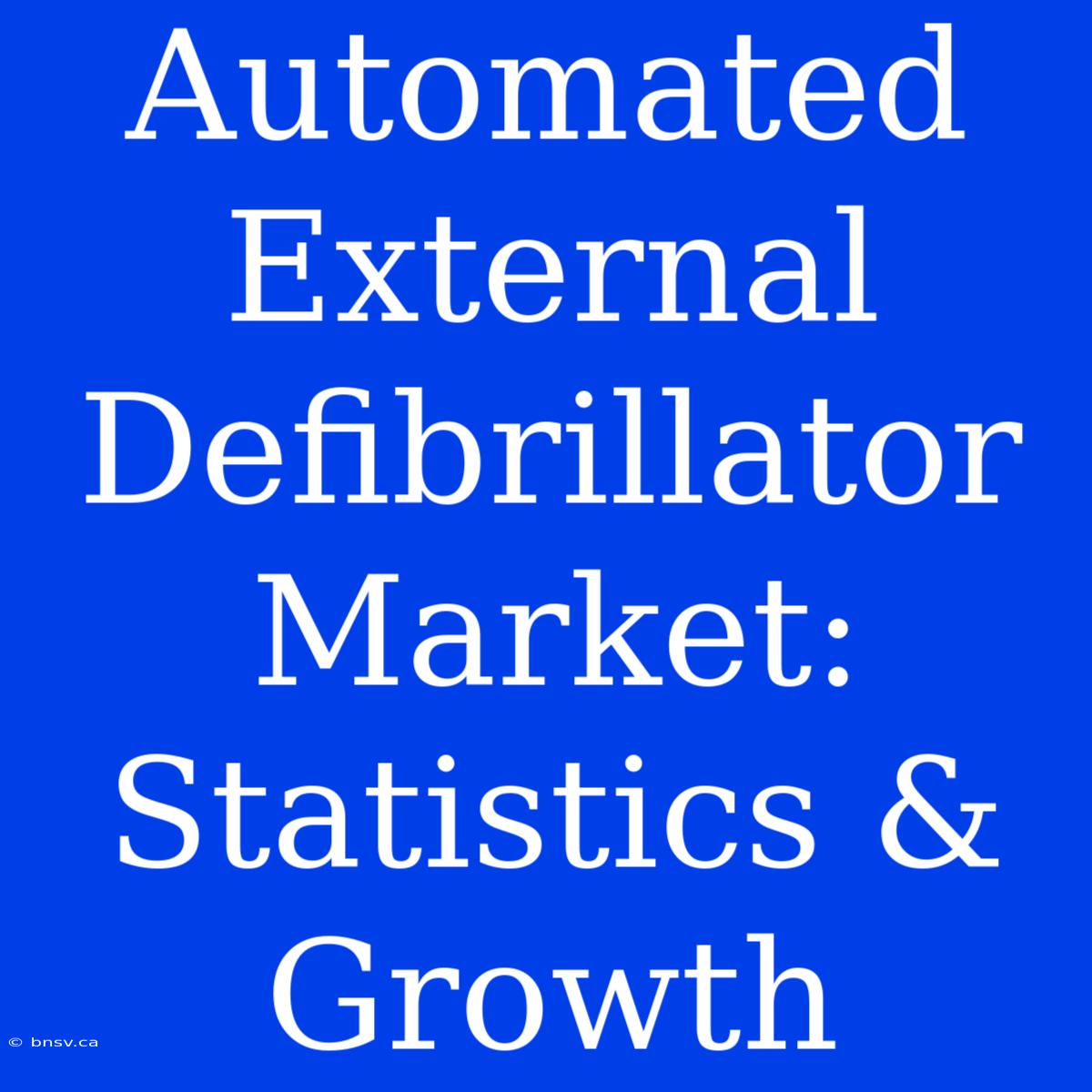 Automated External Defibrillator Market: Statistics & Growth