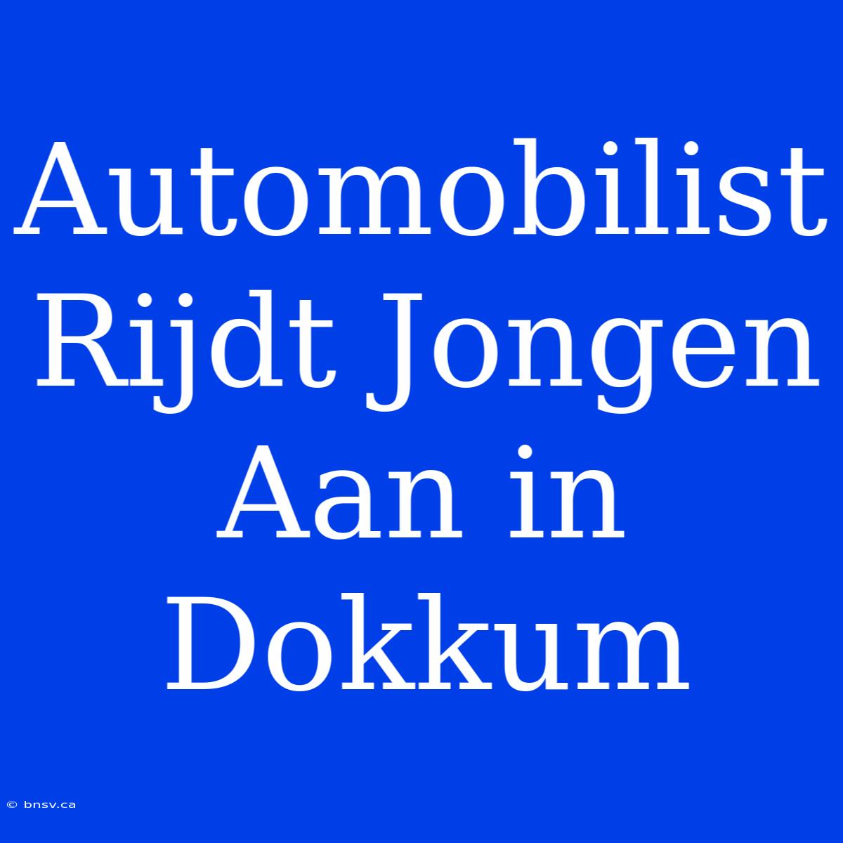 Automobilist Rijdt Jongen Aan In Dokkum