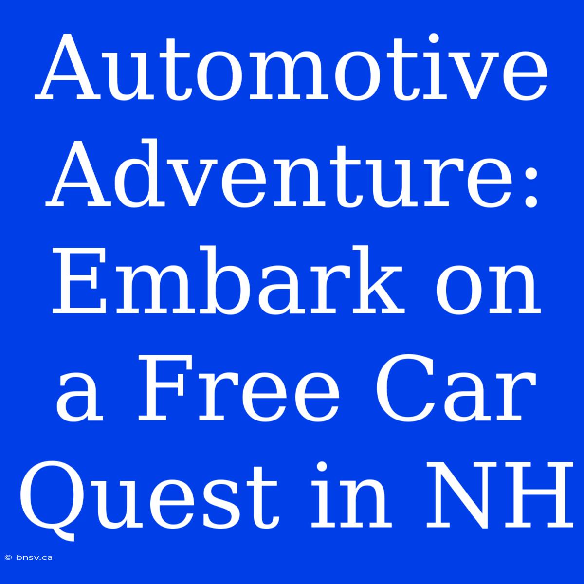 Automotive Adventure: Embark On A Free Car Quest In NH