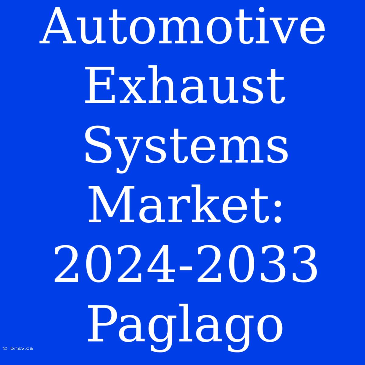 Automotive Exhaust Systems Market: 2024-2033 Paglago