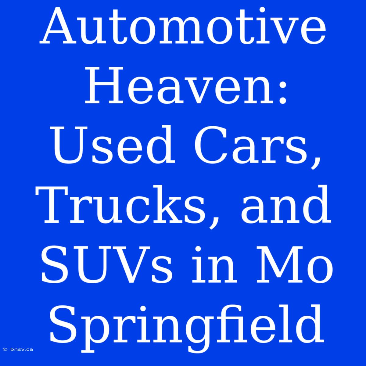 Automotive Heaven: Used Cars, Trucks, And SUVs In Mo Springfield