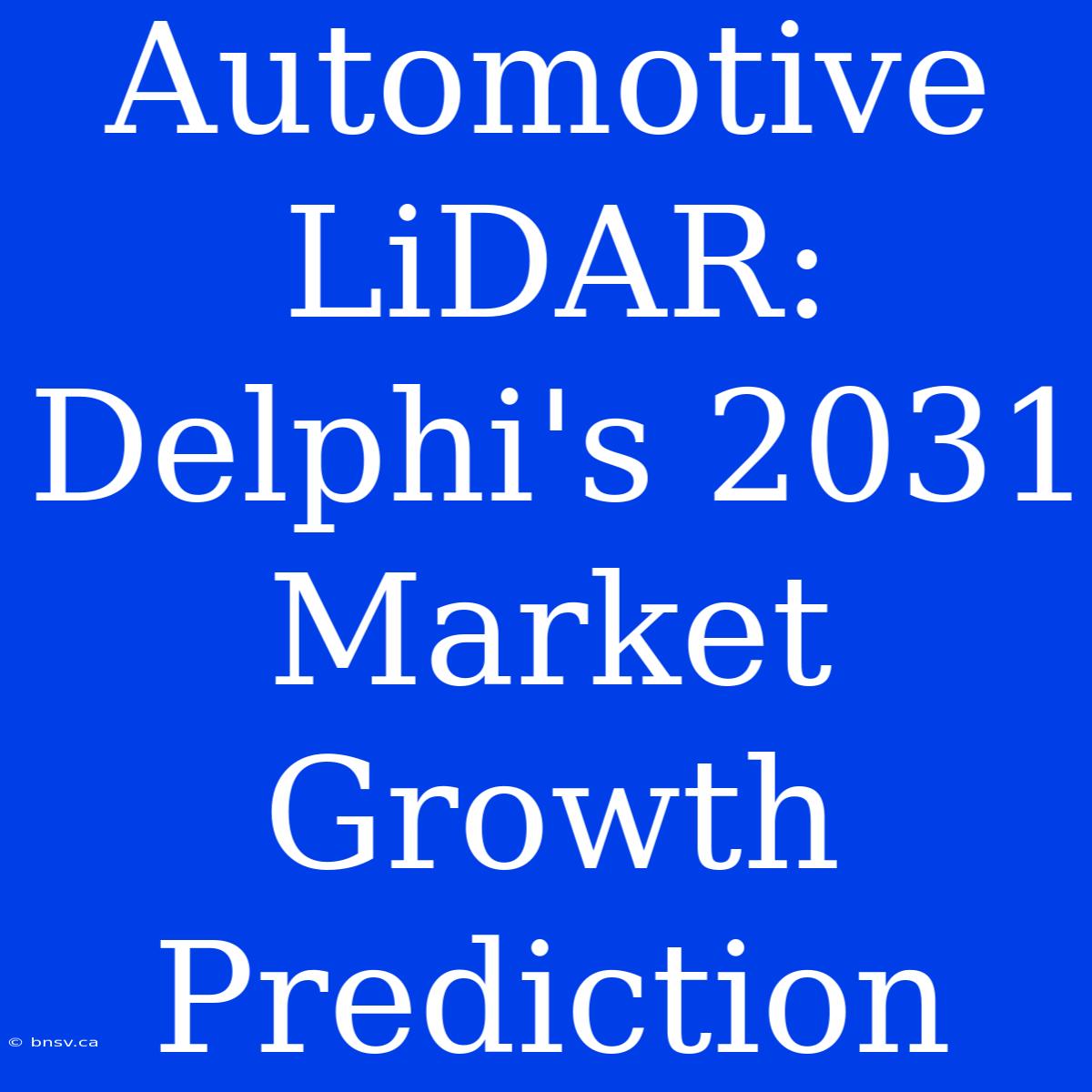 Automotive LiDAR: Delphi's 2031 Market Growth Prediction