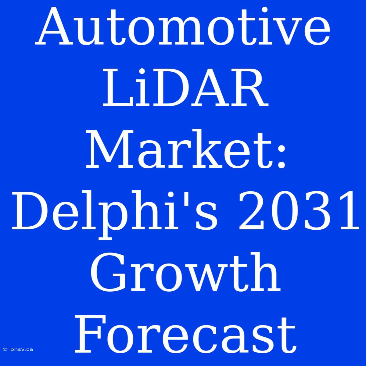 Automotive LiDAR Market: Delphi's 2031 Growth Forecast