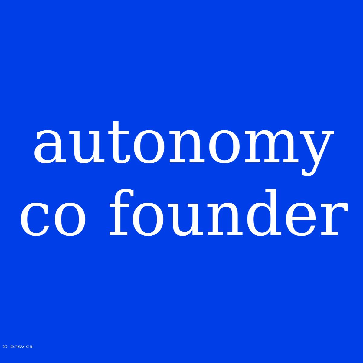 Autonomy Co Founder