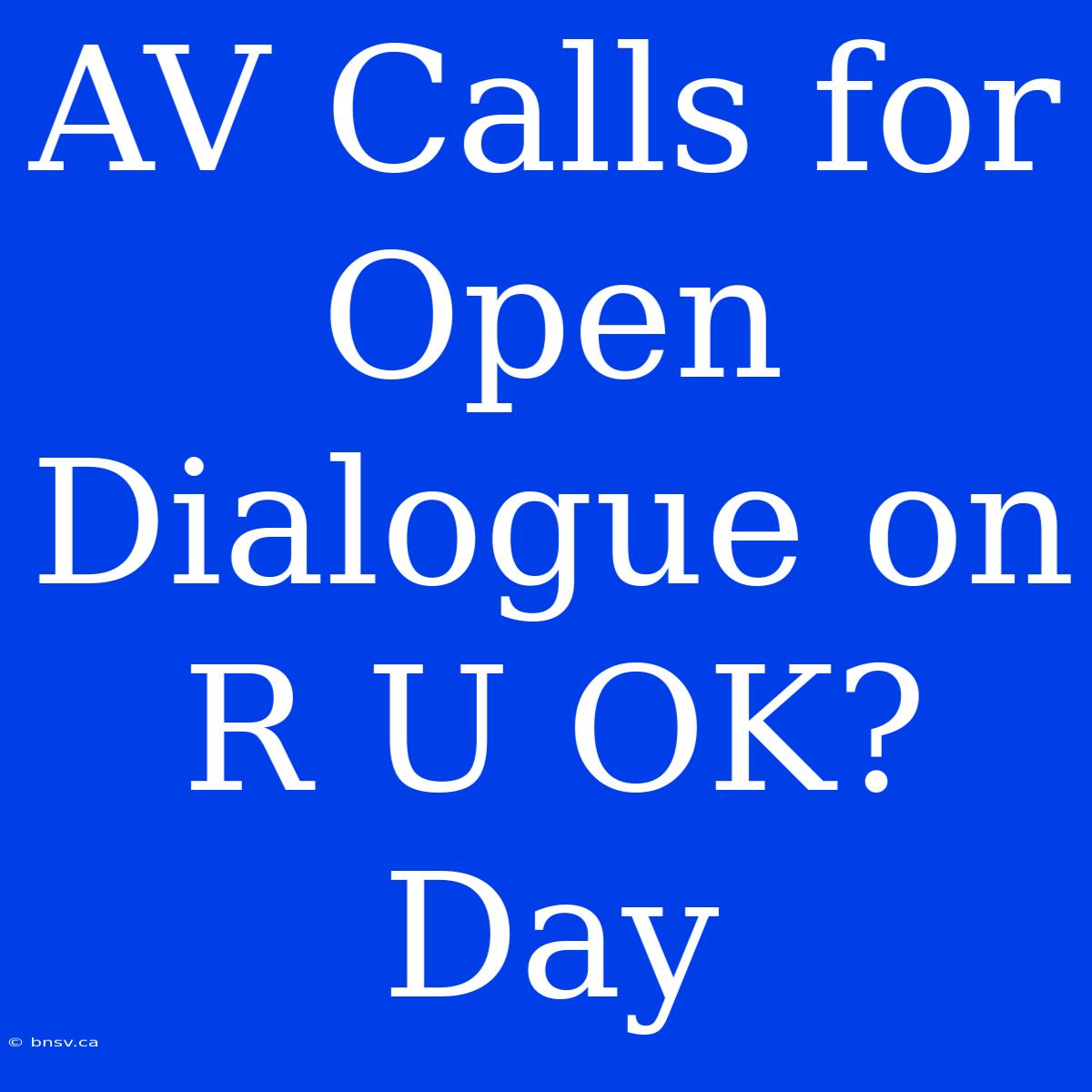 AV Calls For Open Dialogue On R U OK? Day