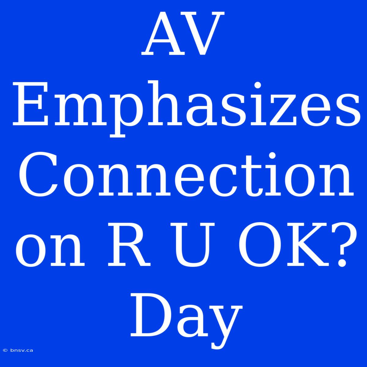 AV Emphasizes Connection On R U OK? Day