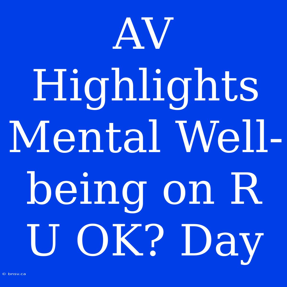 AV Highlights Mental Well-being On R U OK? Day